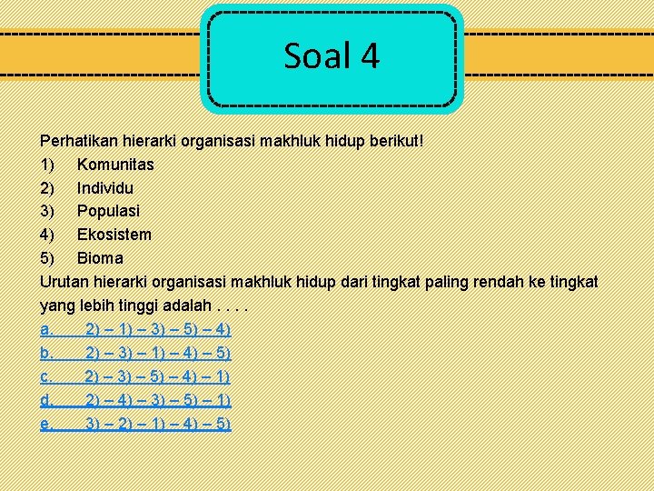 Soal 4 Perhatikan hierarki organisasi makhluk hidup berikut! 1) Komunitas 2) Individu 3) Populasi