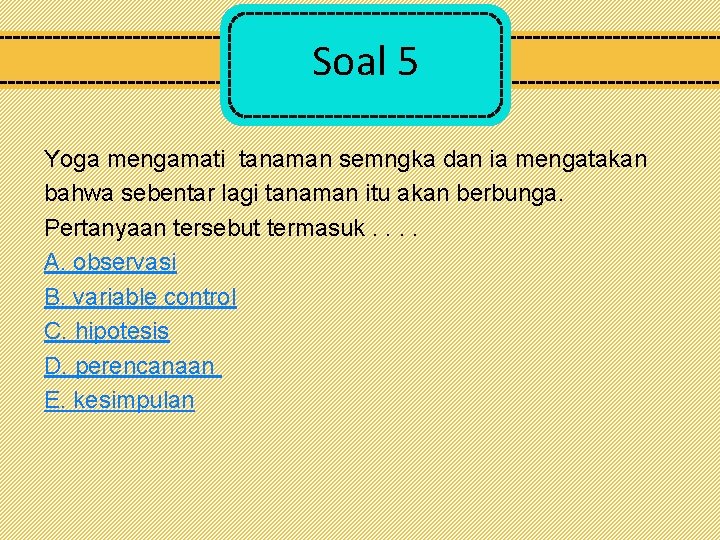 Soal 5 Yoga mengamati tanaman semngka dan ia mengatakan bahwa sebentar lagi tanaman itu