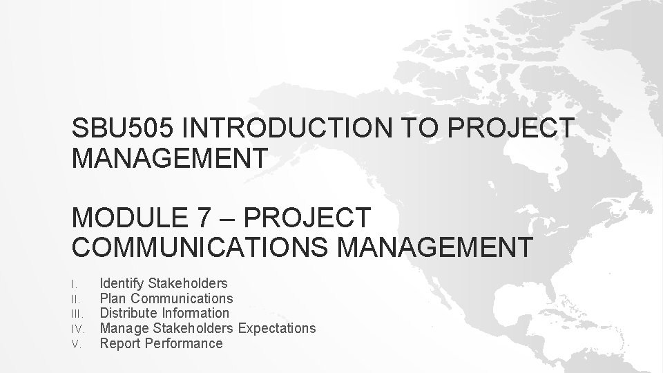 SBU 505 INTRODUCTION TO PROJECT MANAGEMENT MODULE 7 – PROJECT COMMUNICATIONS MANAGEMENT I. III.