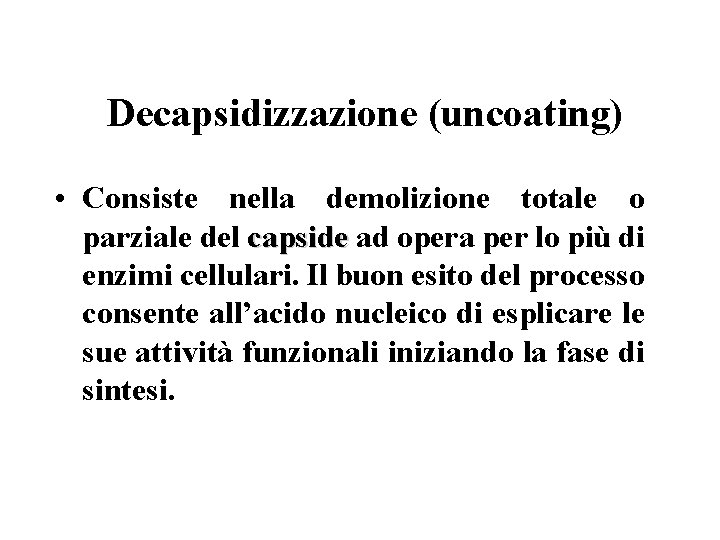  Decapsidizzazione (uncoating) • Consiste nella demolizione totale o parziale del capside ad opera