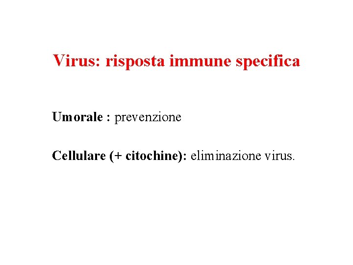 Virus: risposta immune specifica Umorale : prevenzione Cellulare (+ citochine): eliminazione virus. 