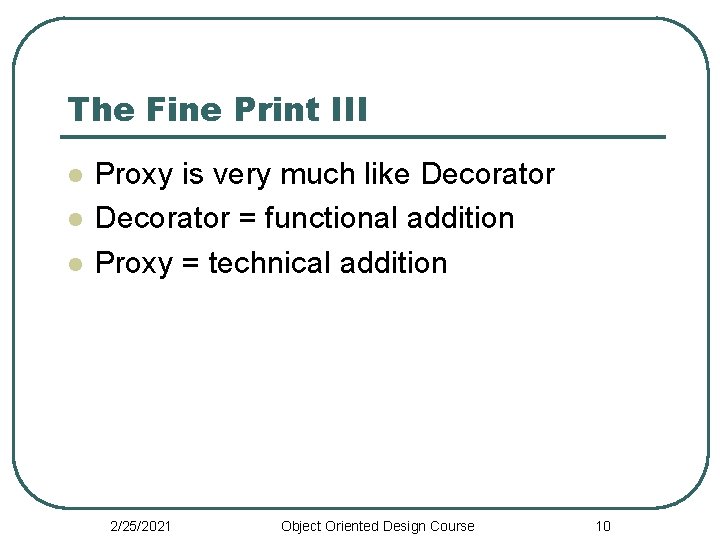 The Fine Print III l l l Proxy is very much like Decorator =