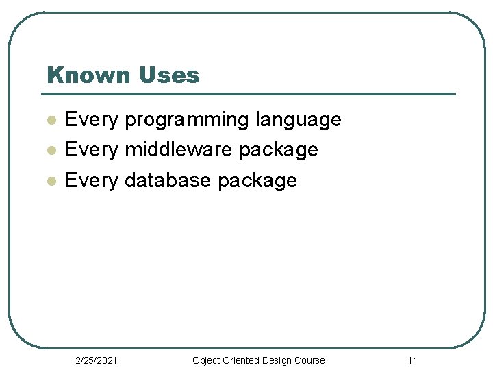 Known Uses l l l Every programming language Every middleware package Every database package