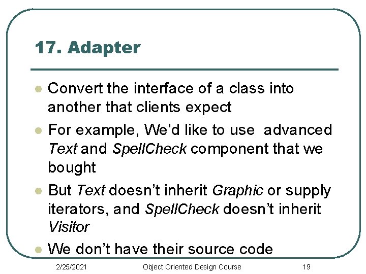 17. Adapter l l l Convert the interface of a class into another that
