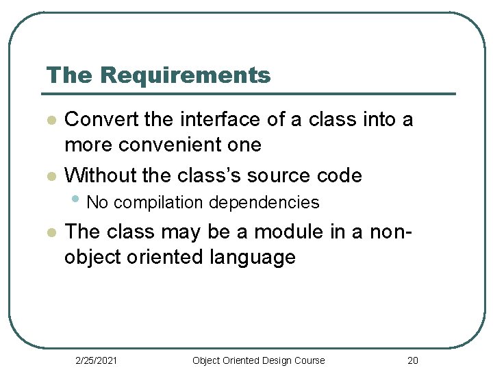 The Requirements l l l Convert the interface of a class into a more