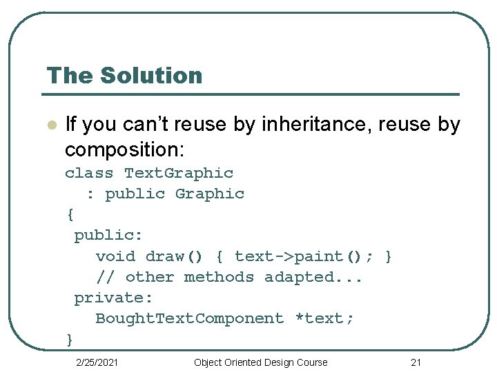 The Solution l If you can’t reuse by inheritance, reuse by composition: class Text.