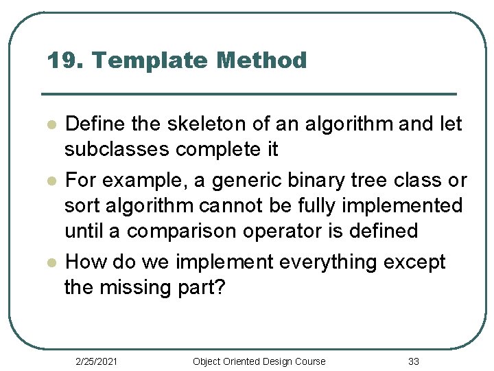 19. Template Method l l l Define the skeleton of an algorithm and let