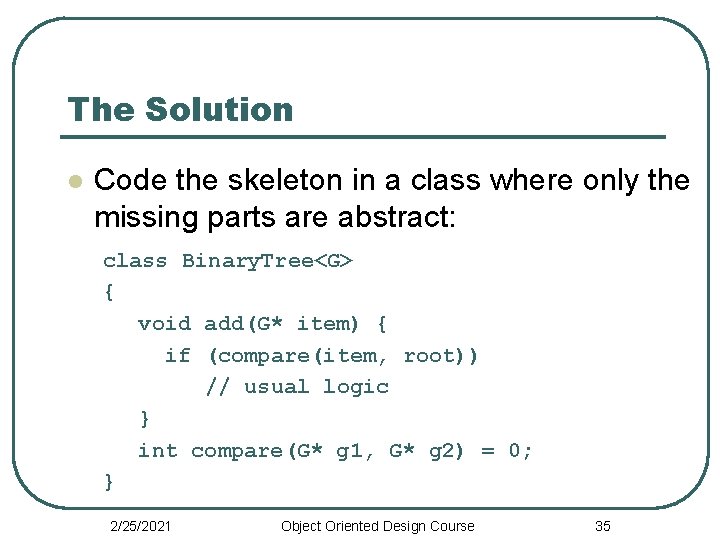 The Solution l Code the skeleton in a class where only the missing parts