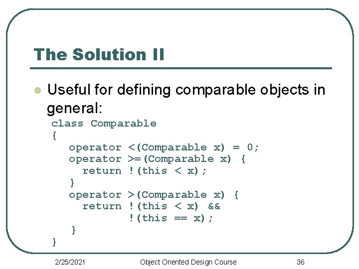 The Solution II l Useful for defining comparable objects in general: class Comparable {