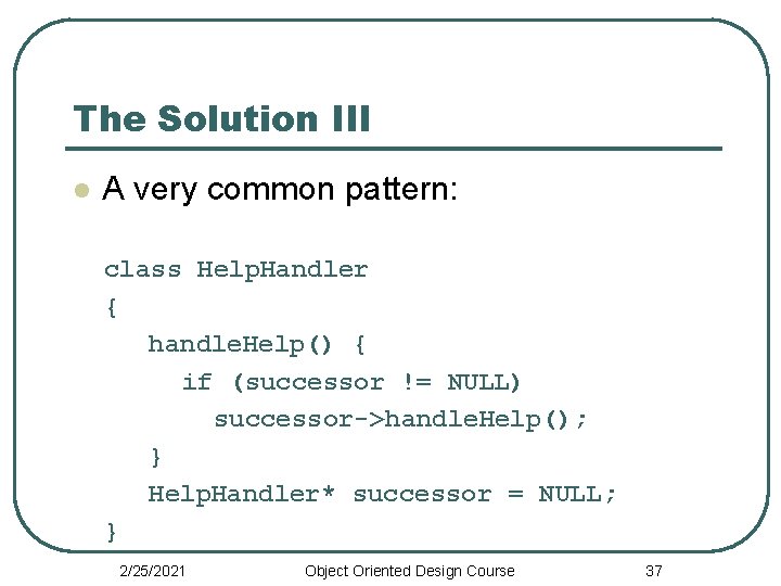 The Solution III l A very common pattern: class Help. Handler { handle. Help()