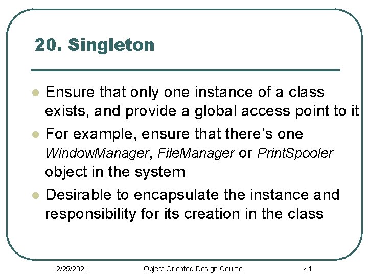 20. Singleton l l l Ensure that only one instance of a class exists,