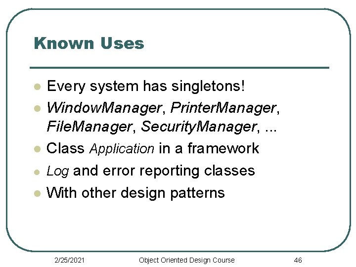Known Uses l l l Every system has singletons! Window. Manager, Printer. Manager, File.
