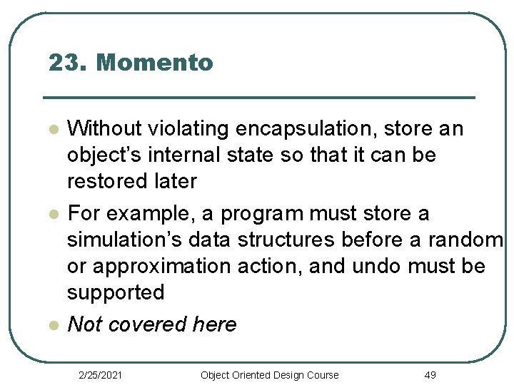 23. Momento l l l Without violating encapsulation, store an object’s internal state so