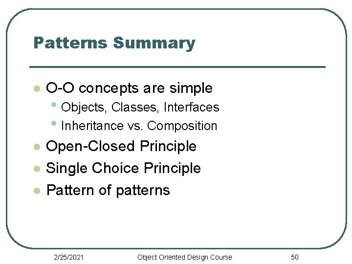 Patterns Summary l O-O concepts are simple l Open-Closed Principle Single Choice Principle Pattern