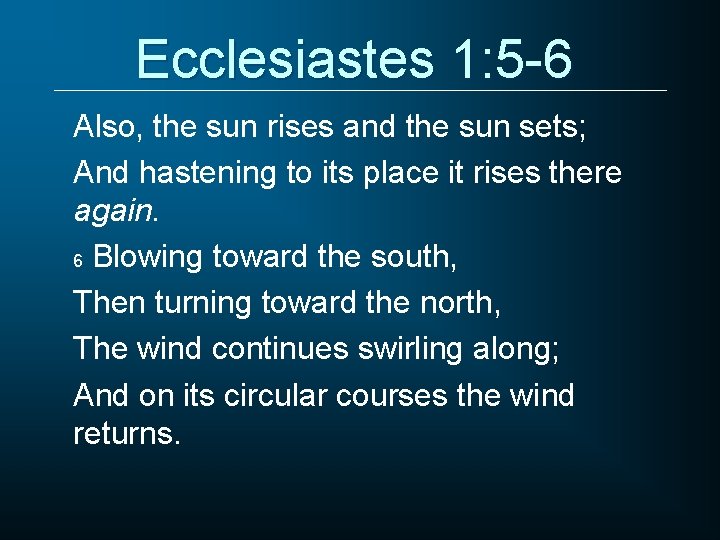 Ecclesiastes 1: 5 -6 Also, the sun rises and the sun sets; And hastening