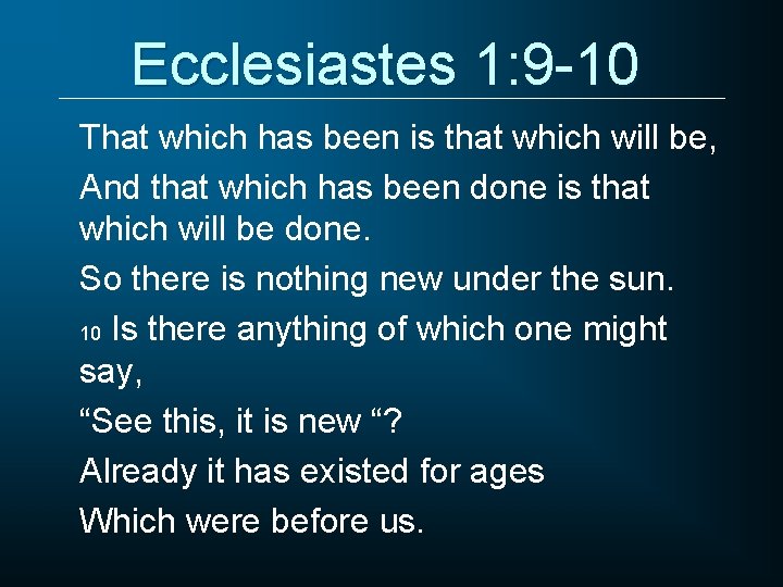 Ecclesiastes 1: 9 -10 That which has been is that which will be, And