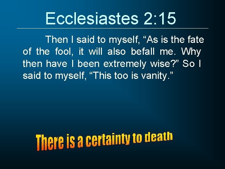 Ecclesiastes 2: 15 Then I said to myself, “As is the fate of the