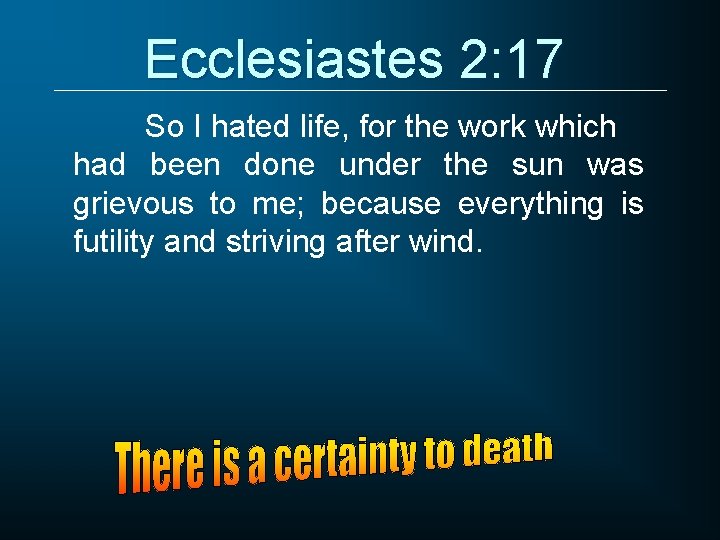 Ecclesiastes 2: 17 So I hated life, for the work which had been done