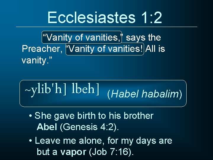 Ecclesiastes 1: 2 “Vanity of vanities, ” says the Preacher, “Vanity of vanities! All