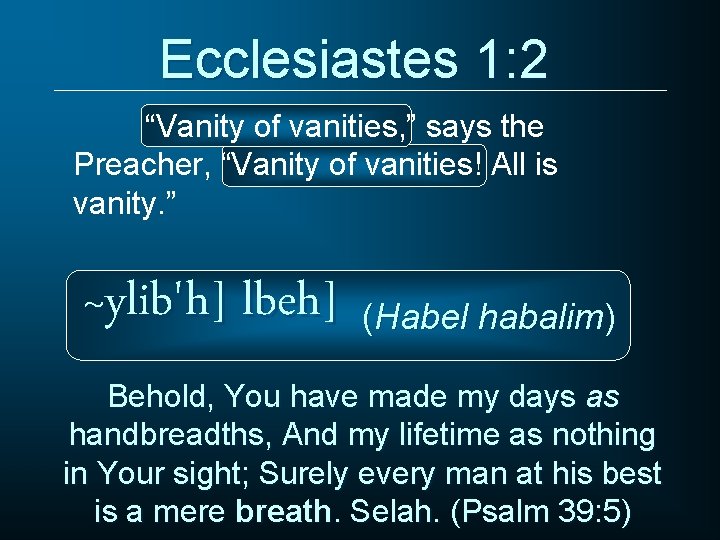 Ecclesiastes 1: 2 “Vanity of vanities, ” says the Preacher, “Vanity of vanities! All