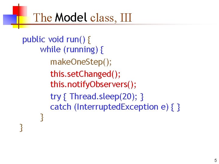 The Model class, III public void run() { while (running) { make. One. Step(); The Model class, III public void run() { while (running) { make. One. Step();