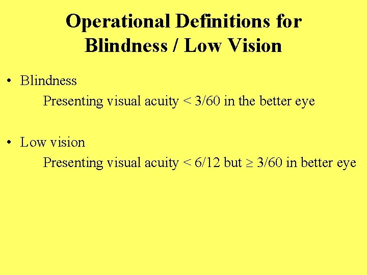 Operational Definitions for Blindness / Low Vision • Blindness Presenting visual acuity < 3/60