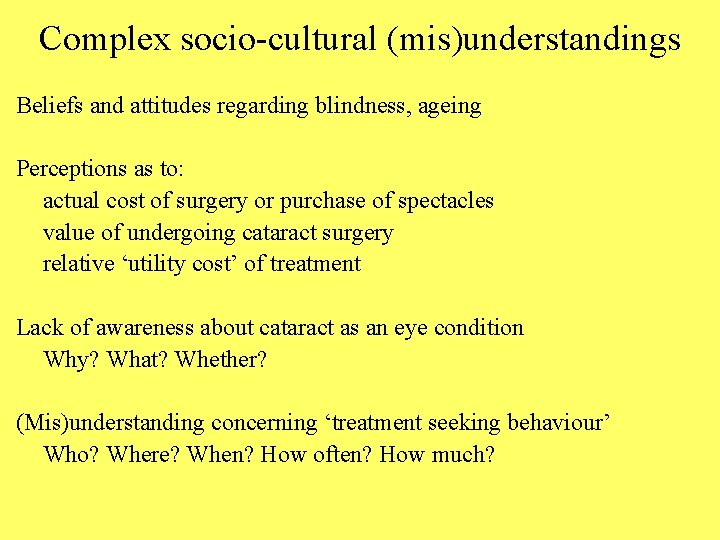 Complex socio-cultural (mis)understandings Beliefs and attitudes regarding blindness, ageing Perceptions as to: actual cost