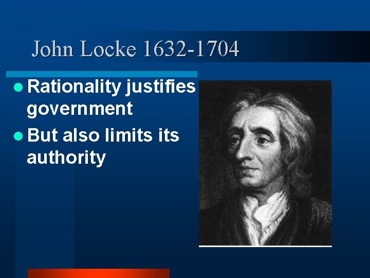 John Locke 1632 -1704 l Rationality justifies government l But also limits authority 