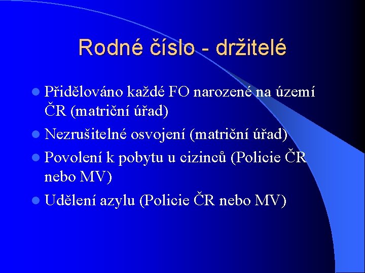 Rodné číslo - držitelé l Přidělováno každé FO narozené na území ČR (matriční úřad)