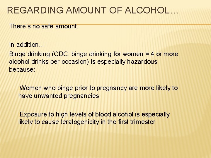  REGARDING AMOUNT OF ALCOHOL… There’s no safe amount. In addition… Binge drinking (CDC: