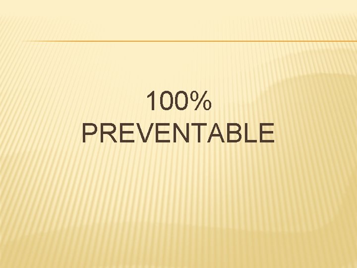 100% PREVENTABLE 