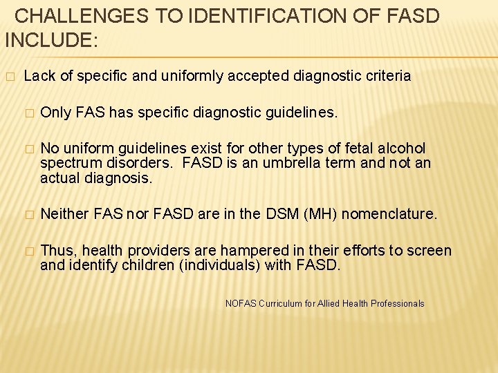  CHALLENGES TO IDENTIFICATION OF FASD INCLUDE: � Lack of specific and uniformly accepted