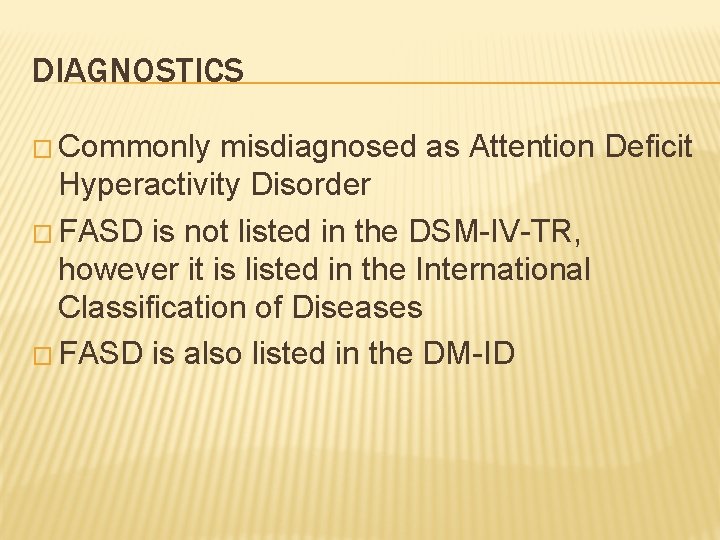 DIAGNOSTICS � Commonly misdiagnosed as Attention Deficit Hyperactivity Disorder � FASD is not listed
