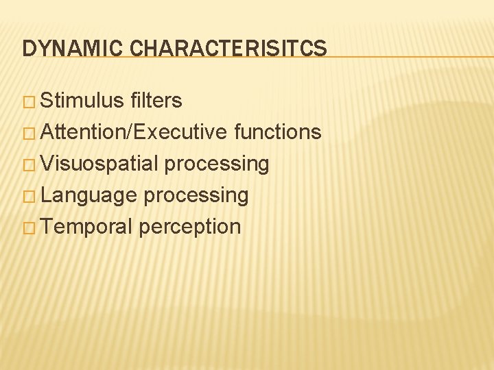 DYNAMIC CHARACTERISITCS � Stimulus filters � Attention/Executive functions � Visuospatial processing � Language processing