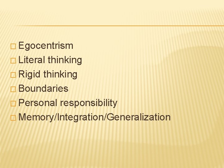 � Egocentrism � Literal thinking � Rigid thinking � Boundaries � Personal responsibility �