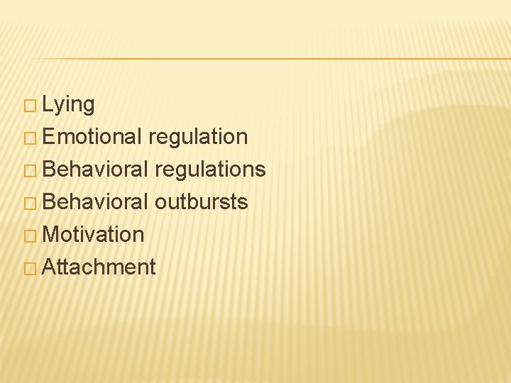 � Lying � Emotional regulation � Behavioral regulations � Behavioral outbursts � Motivation �