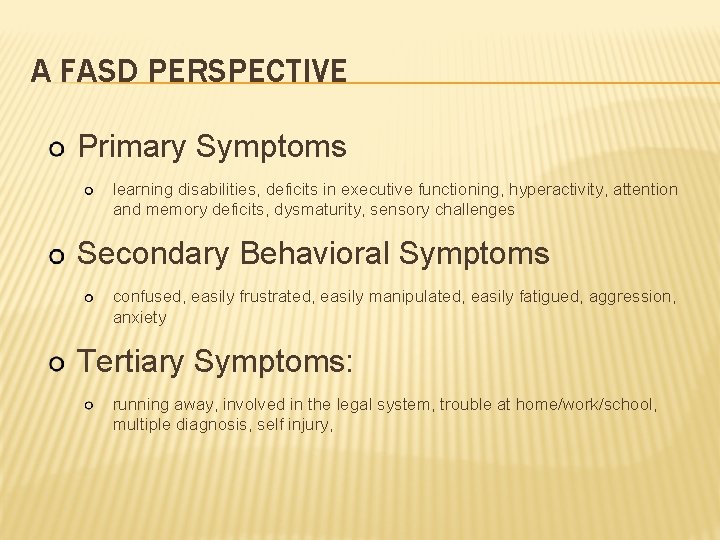 A FASD PERSPECTIVE Primary Symptoms learning disabilities, deficits in executive functioning, hyperactivity, attention and