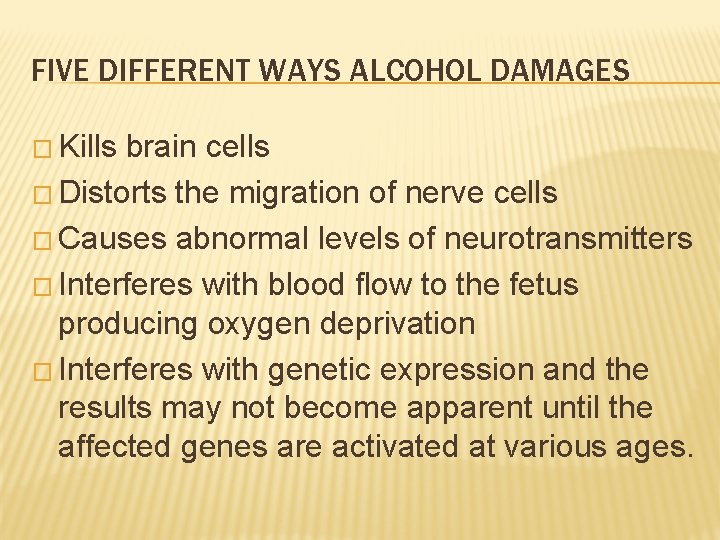 FIVE DIFFERENT WAYS ALCOHOL DAMAGES � Kills brain cells � Distorts the migration of