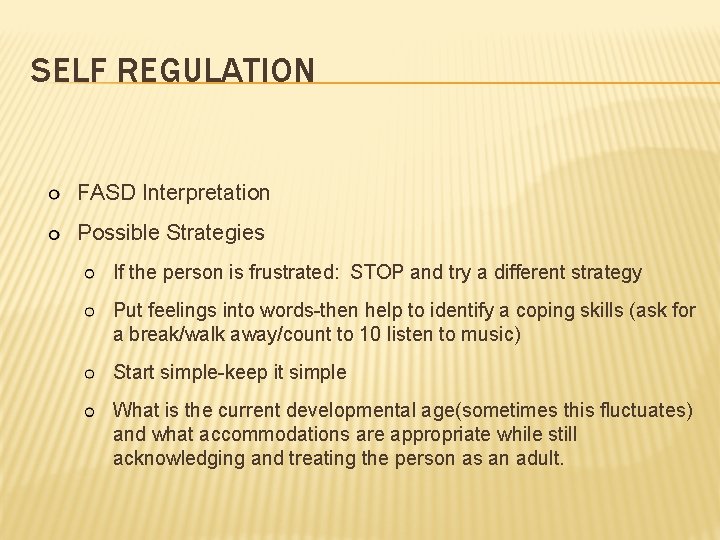 SELF REGULATION FASD Interpretation Possible Strategies If the person is frustrated: STOP and try