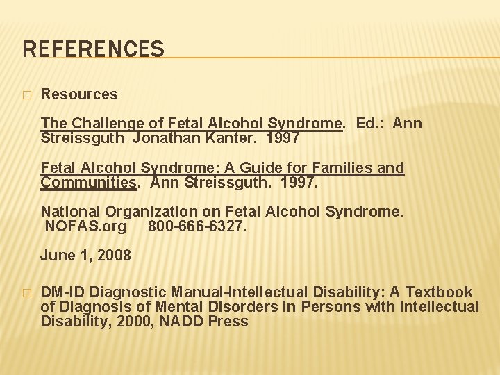 REFERENCES � Resources The Challenge of Fetal Alcohol Syndrome. Ed. : Ann Streissguth Jonathan