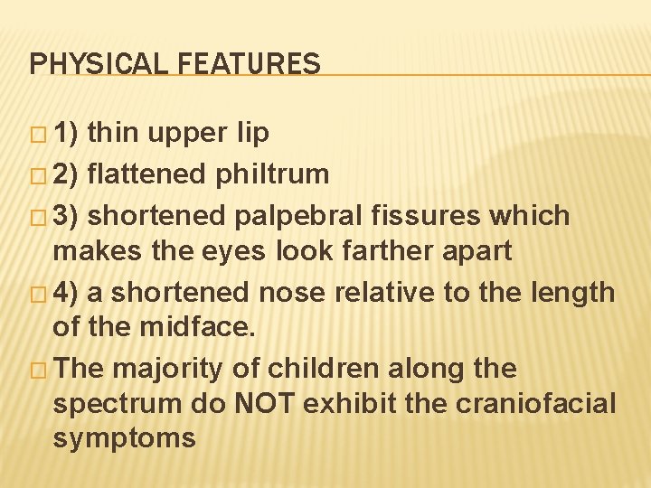 PHYSICAL FEATURES � 1) thin upper lip � 2) flattened philtrum � 3) shortened
