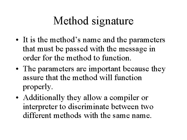 Method signature • It is the method’s name and the parameters that must be