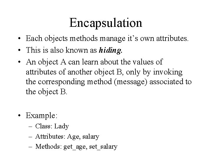 Encapsulation • Each objects methods manage it’s own attributes. • This is also known