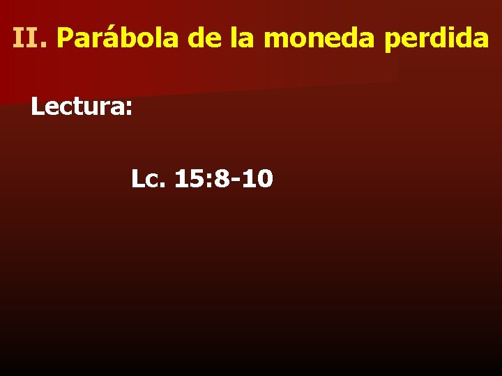 II. Parábola de la moneda perdida Lectura: Lc. 15: 8 -10 