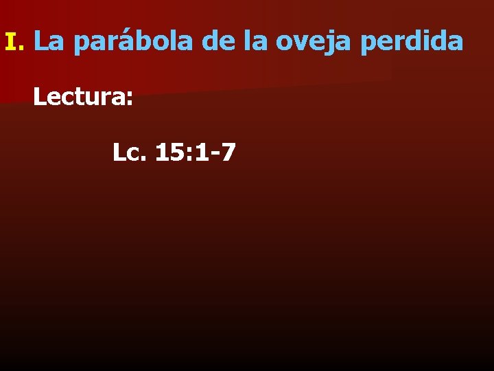 I. La parábola de la oveja perdida Lectura: Lc. 15: 1 -7 