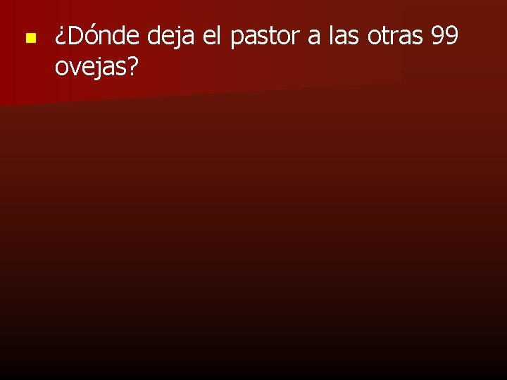 n ¿Dónde deja el pastor a las otras 99 ovejas? 