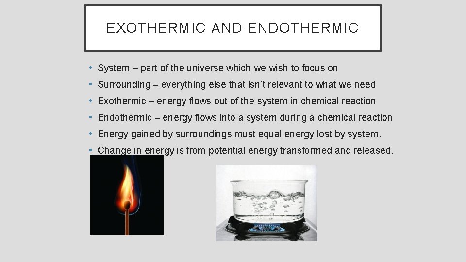 EXOTHERMIC AND ENDOTHERMIC • System – part of the universe which we wish to