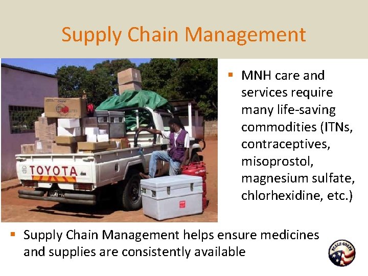 Supply Chain Management § MNH care and services require many life-saving commodities (ITNs, contraceptives,