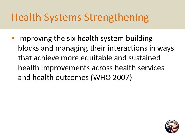 Health Systems Strengthening § Improving the six health system building blocks and managing their