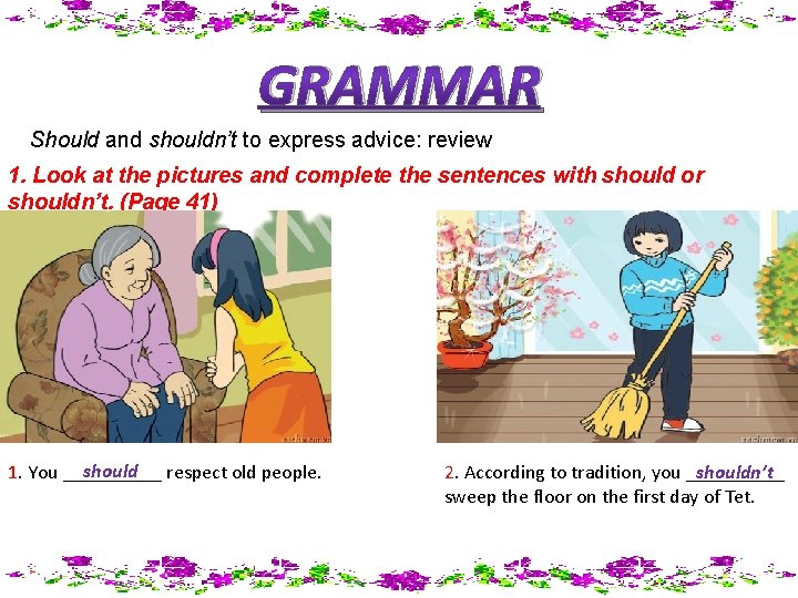 GRAMMAR Should and shouldn’t to express advice: review 1. Look at the pictures and